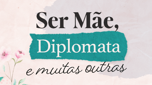 DIA DA MÃES: Diplomatas relatam os desafios e alegrias de conciliar a maternidade com a carreira 